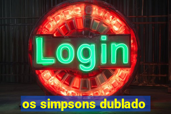 os simpsons dublado